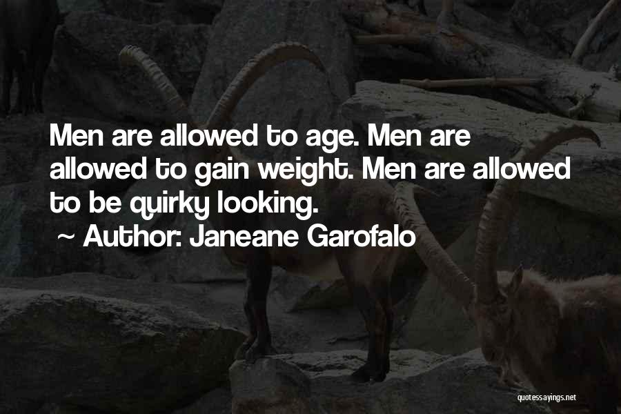 Janeane Garofalo Quotes: Men Are Allowed To Age. Men Are Allowed To Gain Weight. Men Are Allowed To Be Quirky Looking.