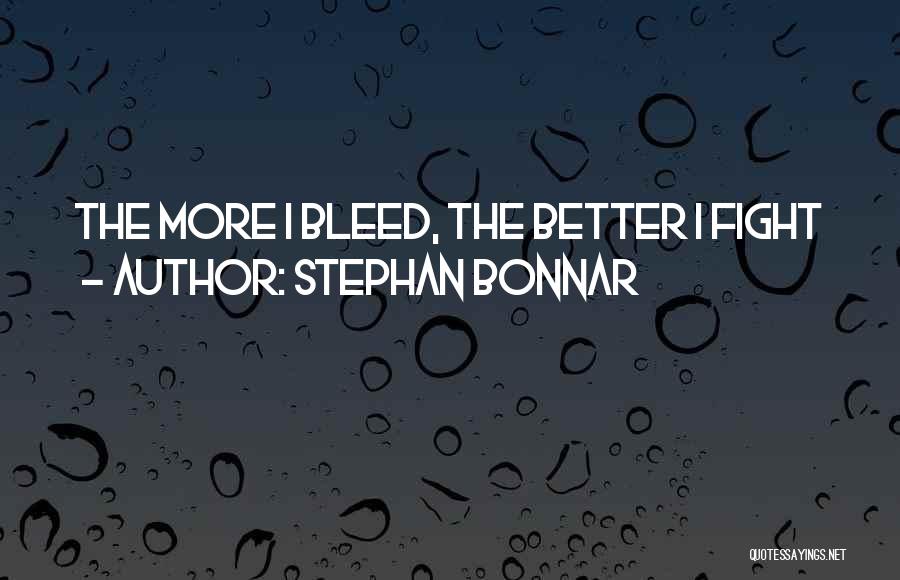 Stephan Bonnar Quotes: The More I Bleed, The Better I Fight