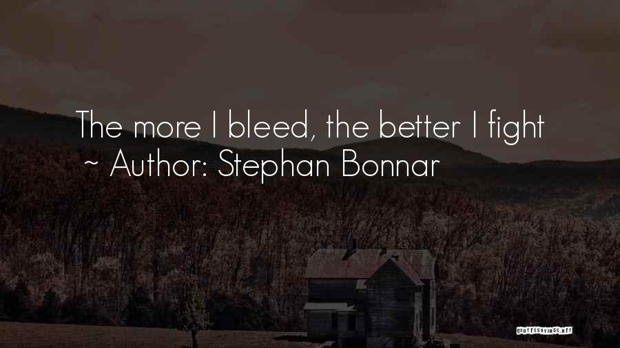 Stephan Bonnar Quotes: The More I Bleed, The Better I Fight