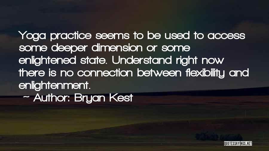 Bryan Kest Quotes: Yoga Practice Seems To Be Used To Access Some Deeper Dimension Or Some Enlightened State. Understand Right Now There Is