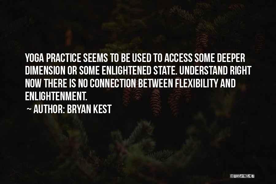 Bryan Kest Quotes: Yoga Practice Seems To Be Used To Access Some Deeper Dimension Or Some Enlightened State. Understand Right Now There Is