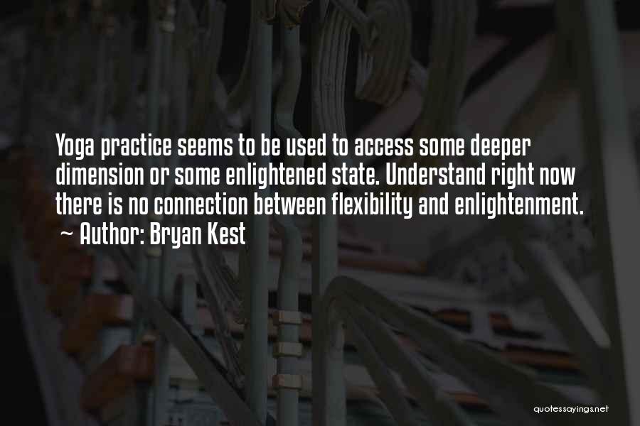 Bryan Kest Quotes: Yoga Practice Seems To Be Used To Access Some Deeper Dimension Or Some Enlightened State. Understand Right Now There Is