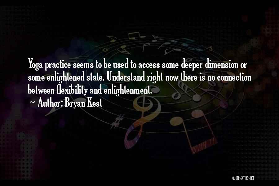Bryan Kest Quotes: Yoga Practice Seems To Be Used To Access Some Deeper Dimension Or Some Enlightened State. Understand Right Now There Is