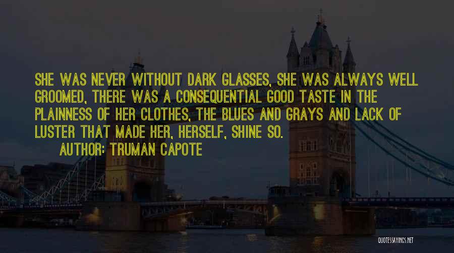 Truman Capote Quotes: She Was Never Without Dark Glasses, She Was Always Well Groomed, There Was A Consequential Good Taste In The Plainness