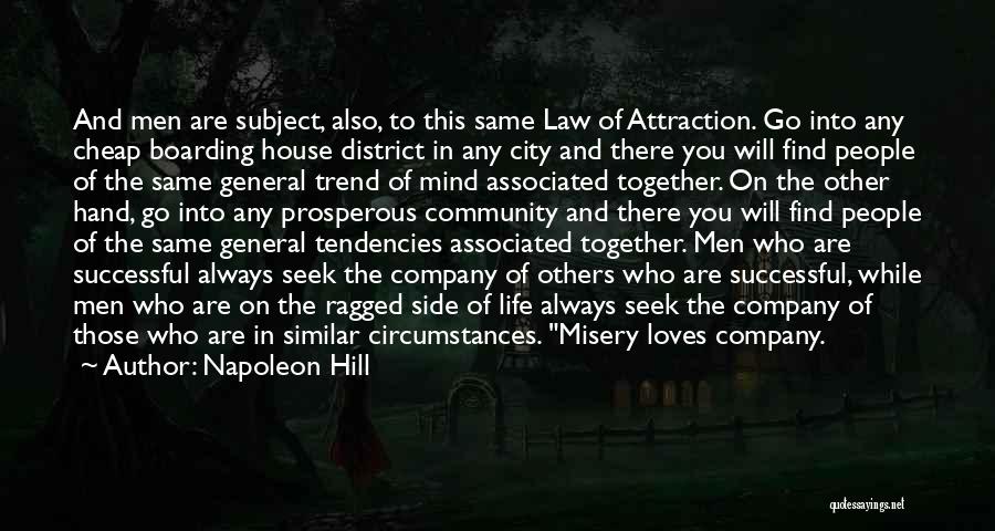 Napoleon Hill Quotes: And Men Are Subject, Also, To This Same Law Of Attraction. Go Into Any Cheap Boarding House District In Any