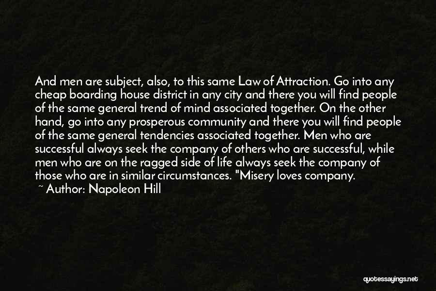 Napoleon Hill Quotes: And Men Are Subject, Also, To This Same Law Of Attraction. Go Into Any Cheap Boarding House District In Any