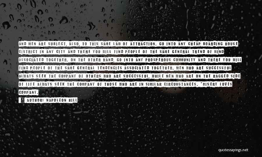 Napoleon Hill Quotes: And Men Are Subject, Also, To This Same Law Of Attraction. Go Into Any Cheap Boarding House District In Any