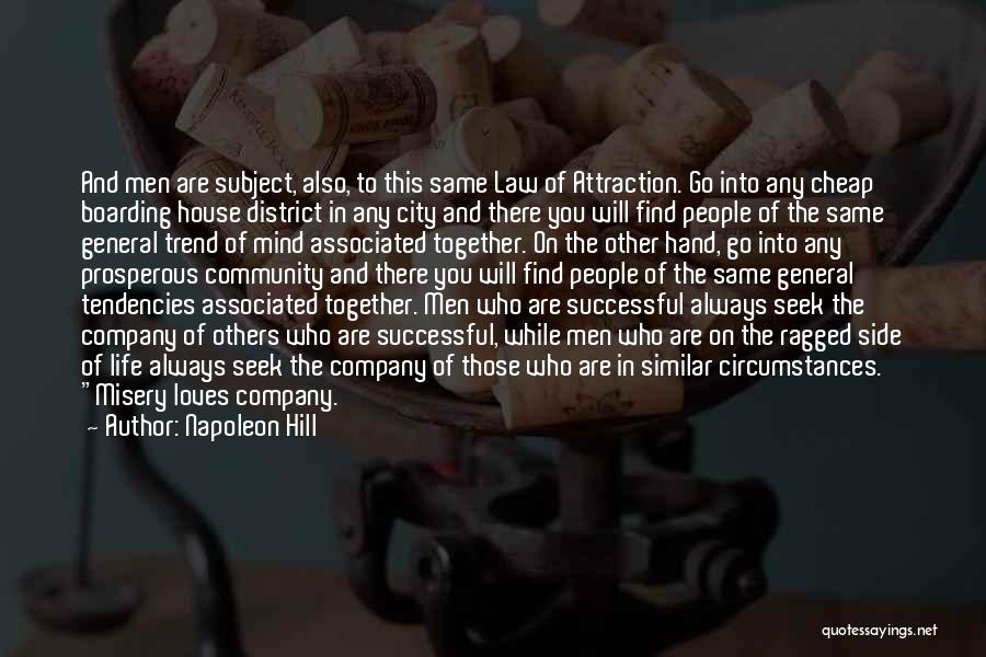 Napoleon Hill Quotes: And Men Are Subject, Also, To This Same Law Of Attraction. Go Into Any Cheap Boarding House District In Any