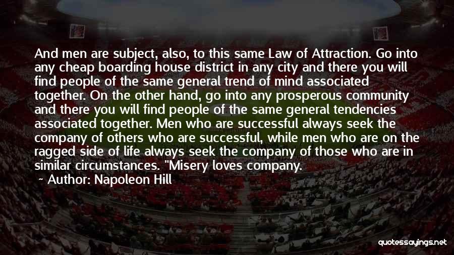 Napoleon Hill Quotes: And Men Are Subject, Also, To This Same Law Of Attraction. Go Into Any Cheap Boarding House District In Any