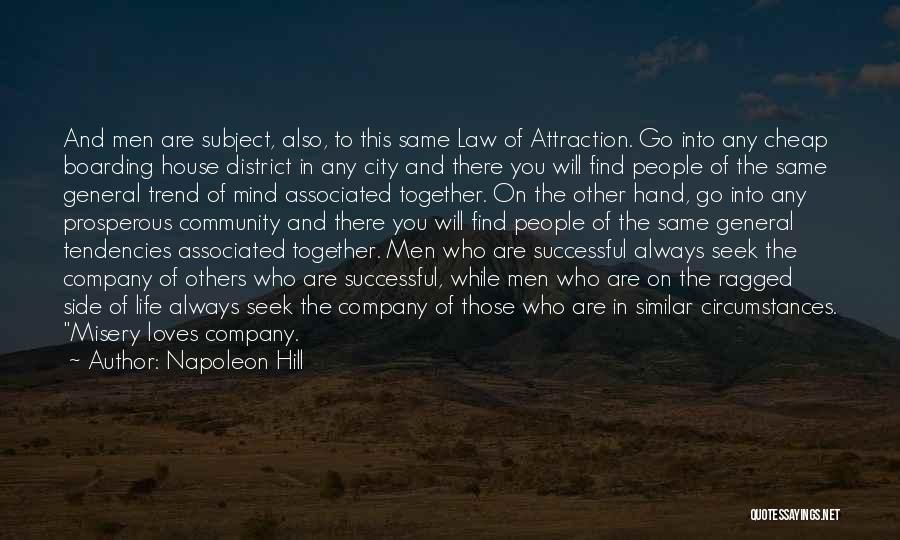 Napoleon Hill Quotes: And Men Are Subject, Also, To This Same Law Of Attraction. Go Into Any Cheap Boarding House District In Any