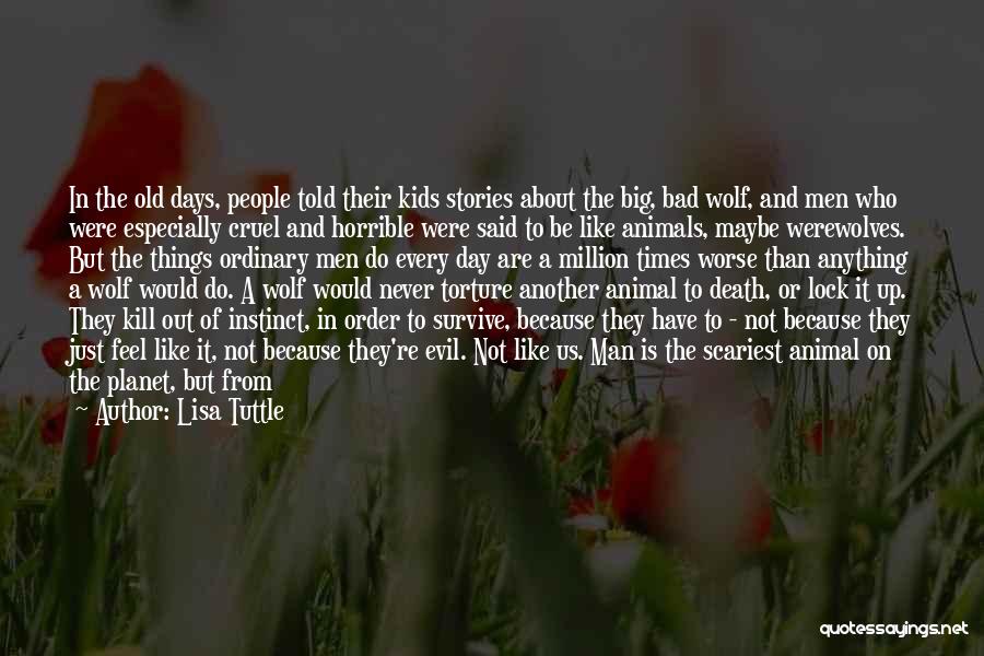 Lisa Tuttle Quotes: In The Old Days, People Told Their Kids Stories About The Big, Bad Wolf, And Men Who Were Especially Cruel