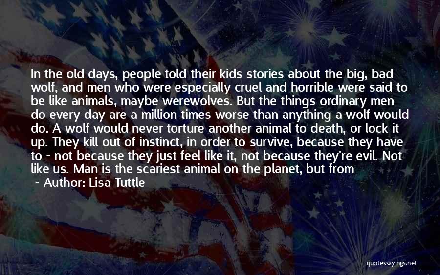 Lisa Tuttle Quotes: In The Old Days, People Told Their Kids Stories About The Big, Bad Wolf, And Men Who Were Especially Cruel