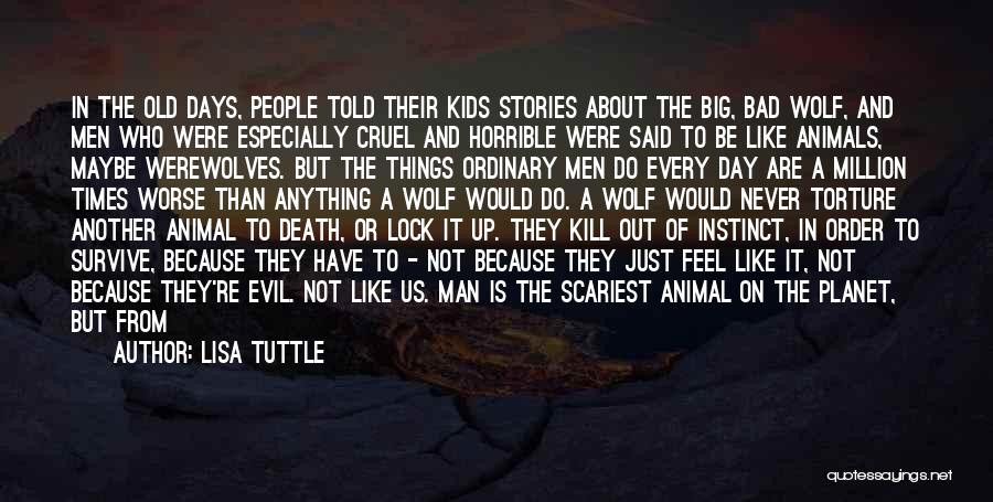 Lisa Tuttle Quotes: In The Old Days, People Told Their Kids Stories About The Big, Bad Wolf, And Men Who Were Especially Cruel