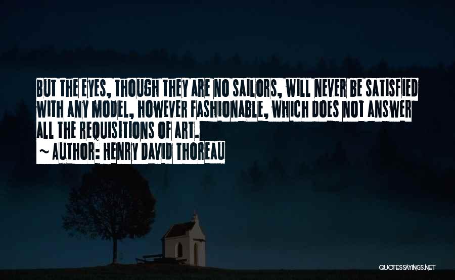 Henry David Thoreau Quotes: But The Eyes, Though They Are No Sailors, Will Never Be Satisfied With Any Model, However Fashionable, Which Does Not