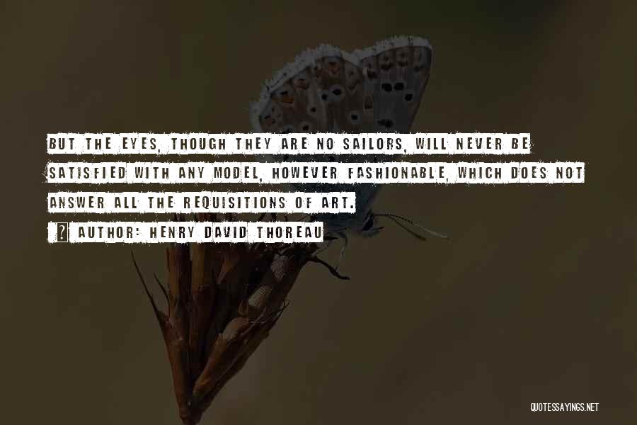 Henry David Thoreau Quotes: But The Eyes, Though They Are No Sailors, Will Never Be Satisfied With Any Model, However Fashionable, Which Does Not