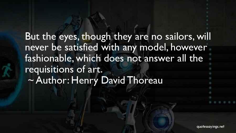Henry David Thoreau Quotes: But The Eyes, Though They Are No Sailors, Will Never Be Satisfied With Any Model, However Fashionable, Which Does Not