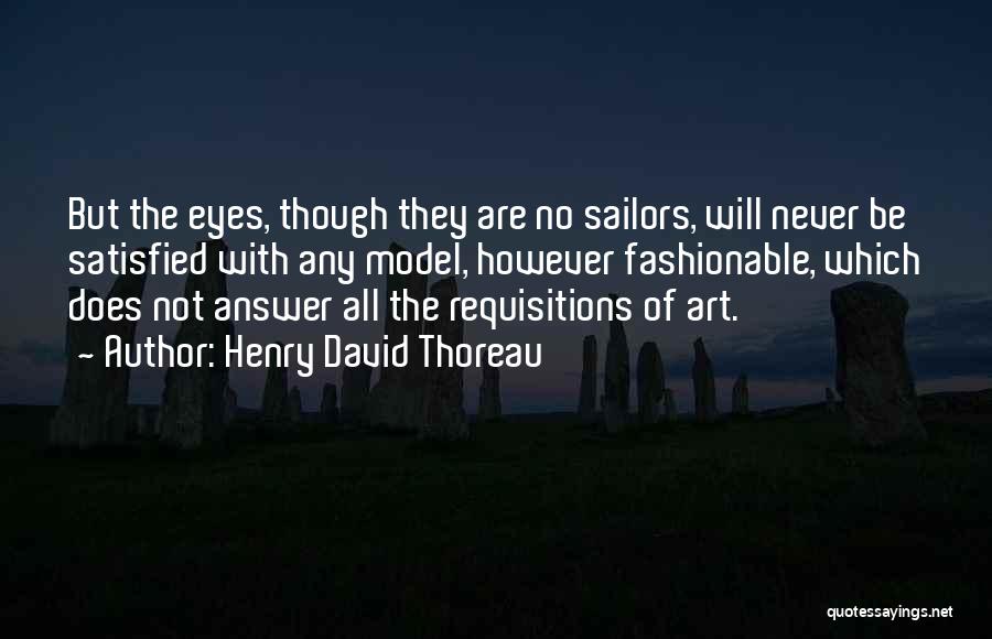 Henry David Thoreau Quotes: But The Eyes, Though They Are No Sailors, Will Never Be Satisfied With Any Model, However Fashionable, Which Does Not