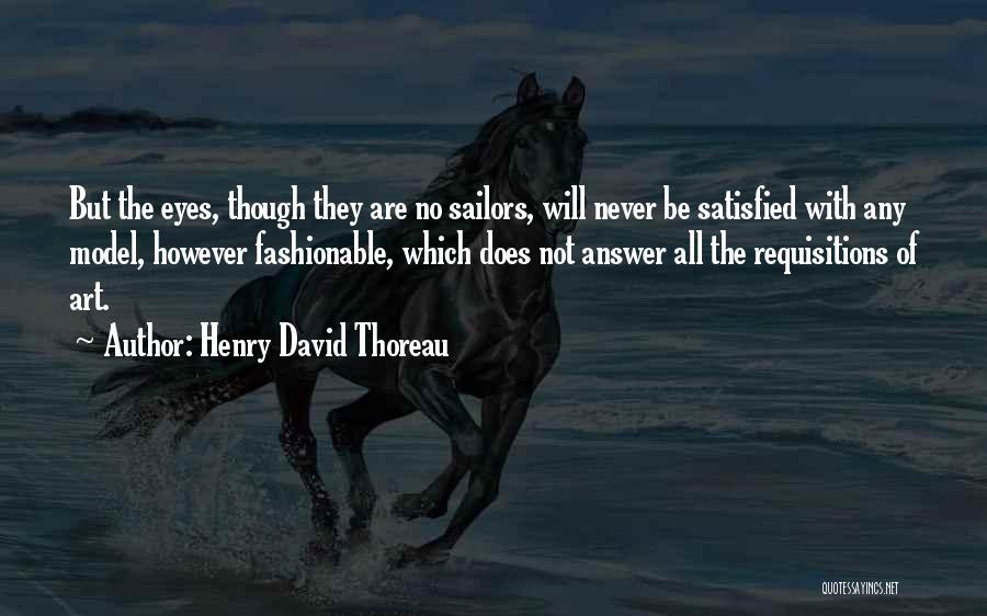 Henry David Thoreau Quotes: But The Eyes, Though They Are No Sailors, Will Never Be Satisfied With Any Model, However Fashionable, Which Does Not