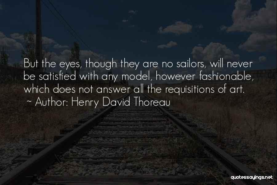 Henry David Thoreau Quotes: But The Eyes, Though They Are No Sailors, Will Never Be Satisfied With Any Model, However Fashionable, Which Does Not