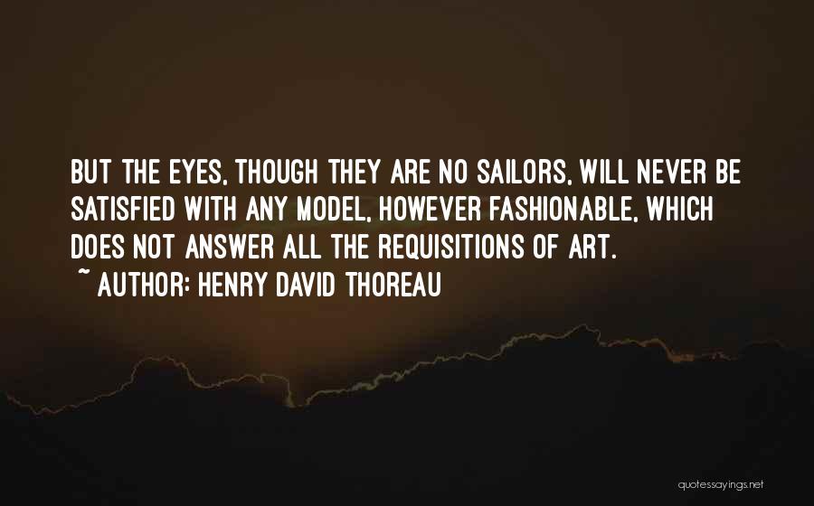 Henry David Thoreau Quotes: But The Eyes, Though They Are No Sailors, Will Never Be Satisfied With Any Model, However Fashionable, Which Does Not