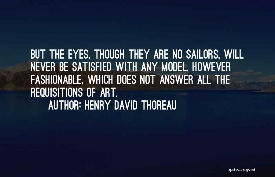 Henry David Thoreau Quotes: But The Eyes, Though They Are No Sailors, Will Never Be Satisfied With Any Model, However Fashionable, Which Does Not