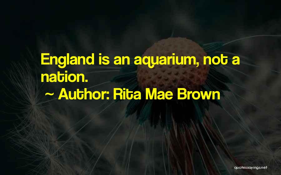 Rita Mae Brown Quotes: England Is An Aquarium, Not A Nation.