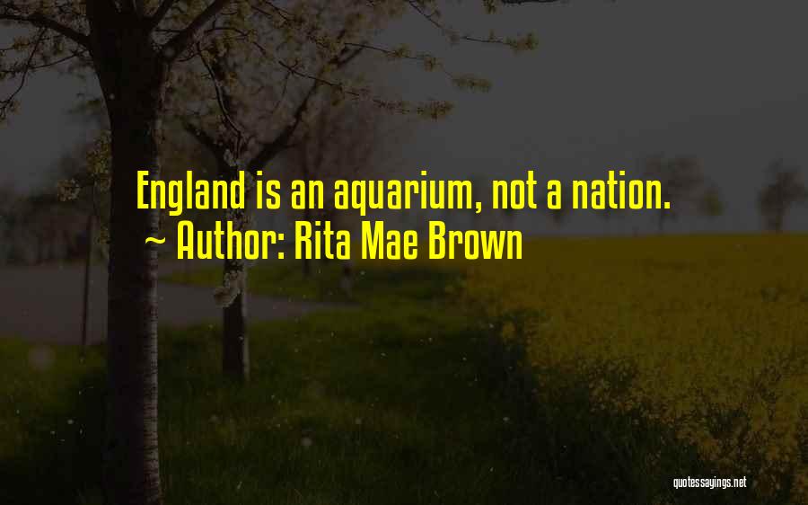 Rita Mae Brown Quotes: England Is An Aquarium, Not A Nation.