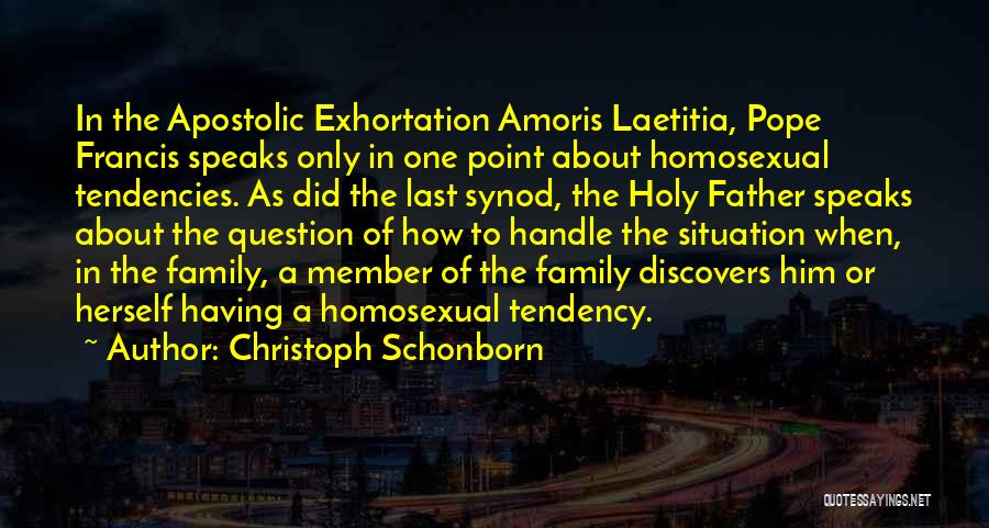 Christoph Schonborn Quotes: In The Apostolic Exhortation Amoris Laetitia, Pope Francis Speaks Only In One Point About Homosexual Tendencies. As Did The Last