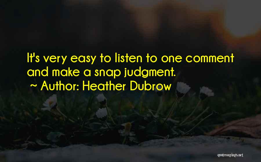 Heather Dubrow Quotes: It's Very Easy To Listen To One Comment And Make A Snap Judgment.