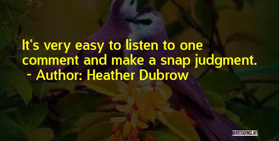 Heather Dubrow Quotes: It's Very Easy To Listen To One Comment And Make A Snap Judgment.