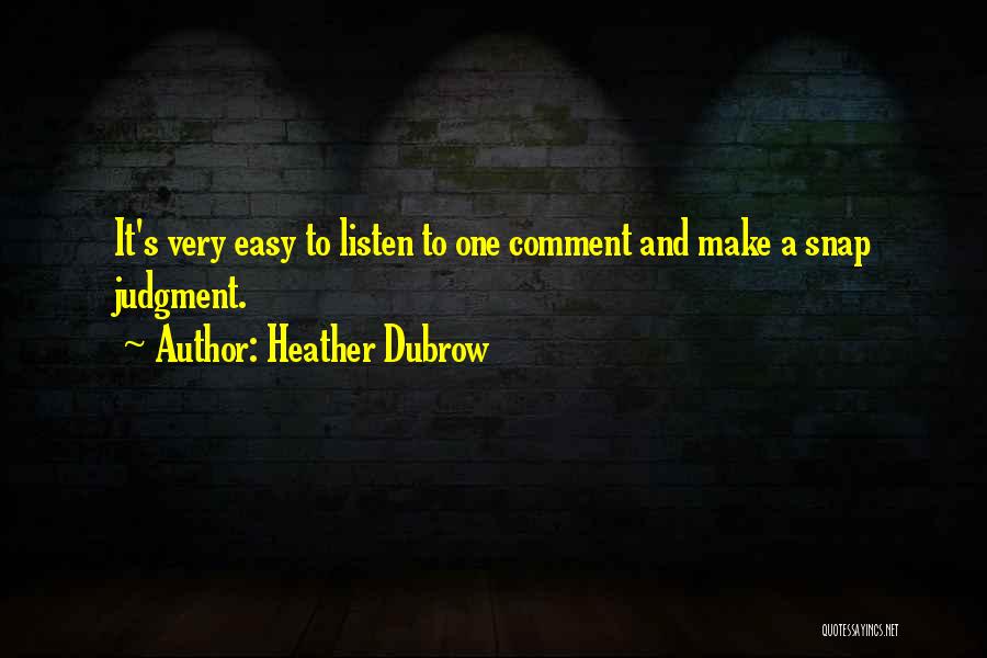 Heather Dubrow Quotes: It's Very Easy To Listen To One Comment And Make A Snap Judgment.