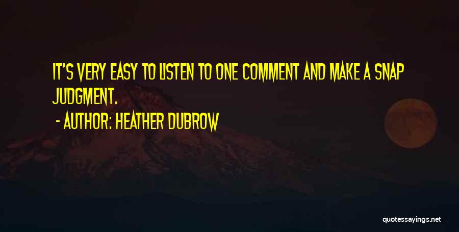 Heather Dubrow Quotes: It's Very Easy To Listen To One Comment And Make A Snap Judgment.
