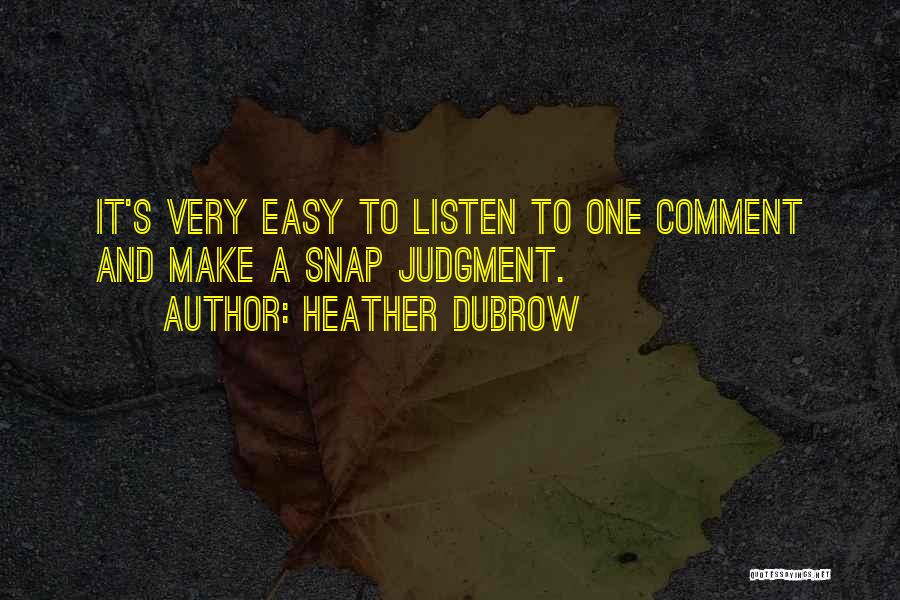 Heather Dubrow Quotes: It's Very Easy To Listen To One Comment And Make A Snap Judgment.