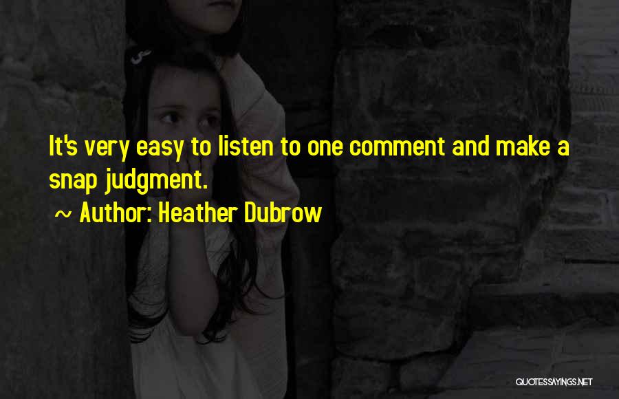 Heather Dubrow Quotes: It's Very Easy To Listen To One Comment And Make A Snap Judgment.