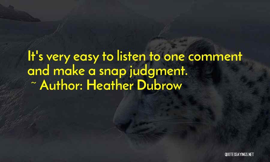 Heather Dubrow Quotes: It's Very Easy To Listen To One Comment And Make A Snap Judgment.