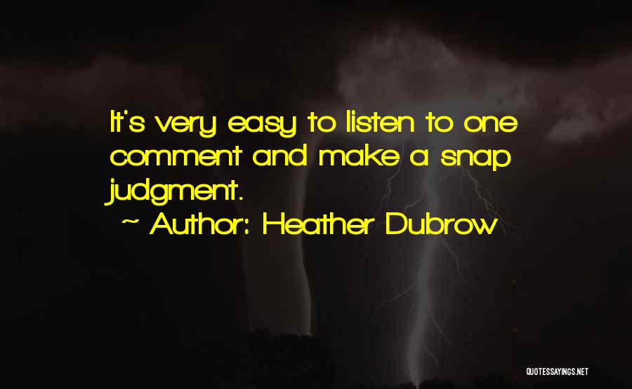 Heather Dubrow Quotes: It's Very Easy To Listen To One Comment And Make A Snap Judgment.