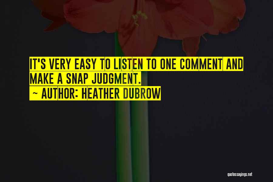 Heather Dubrow Quotes: It's Very Easy To Listen To One Comment And Make A Snap Judgment.