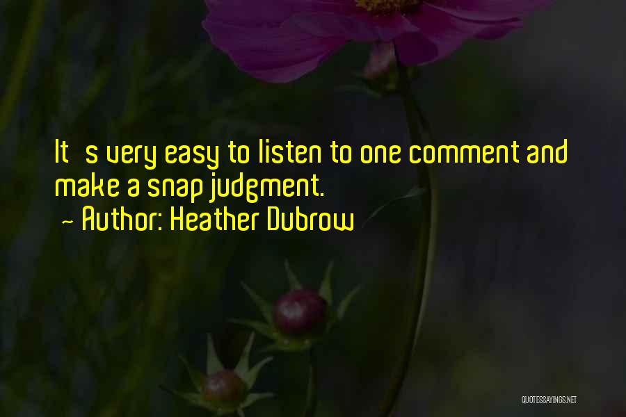 Heather Dubrow Quotes: It's Very Easy To Listen To One Comment And Make A Snap Judgment.
