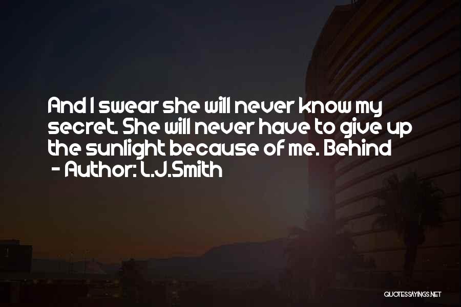 L.J.Smith Quotes: And I Swear She Will Never Know My Secret. She Will Never Have To Give Up The Sunlight Because Of