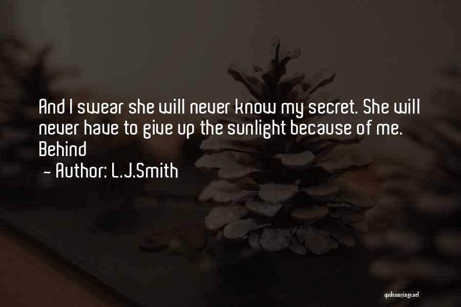L.J.Smith Quotes: And I Swear She Will Never Know My Secret. She Will Never Have To Give Up The Sunlight Because Of