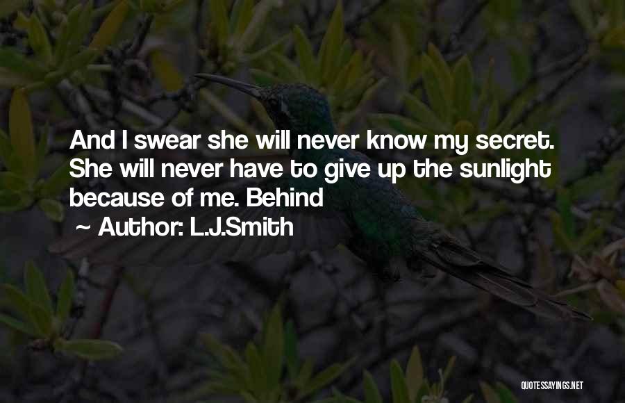 L.J.Smith Quotes: And I Swear She Will Never Know My Secret. She Will Never Have To Give Up The Sunlight Because Of