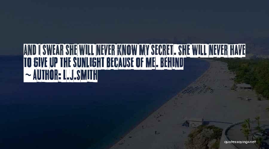 L.J.Smith Quotes: And I Swear She Will Never Know My Secret. She Will Never Have To Give Up The Sunlight Because Of