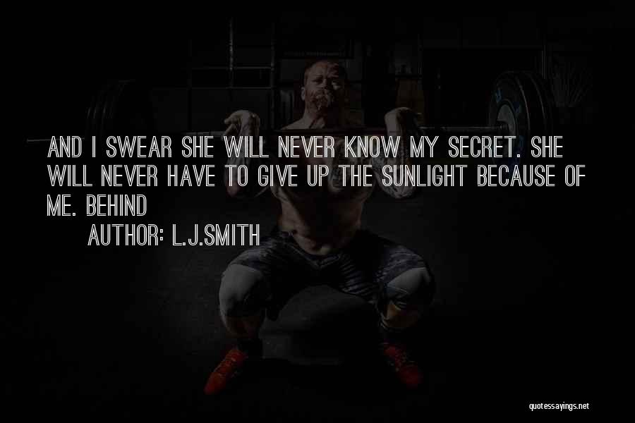 L.J.Smith Quotes: And I Swear She Will Never Know My Secret. She Will Never Have To Give Up The Sunlight Because Of