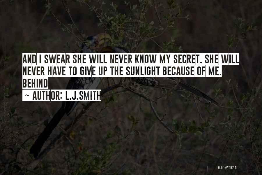 L.J.Smith Quotes: And I Swear She Will Never Know My Secret. She Will Never Have To Give Up The Sunlight Because Of