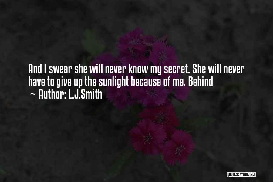 L.J.Smith Quotes: And I Swear She Will Never Know My Secret. She Will Never Have To Give Up The Sunlight Because Of