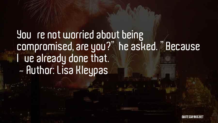 Lisa Kleypas Quotes: You're Not Worried About Being Compromised, Are You? He Asked. Because I've Already Done That.