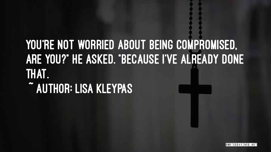 Lisa Kleypas Quotes: You're Not Worried About Being Compromised, Are You? He Asked. Because I've Already Done That.