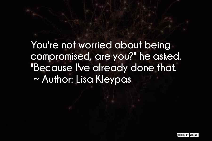 Lisa Kleypas Quotes: You're Not Worried About Being Compromised, Are You? He Asked. Because I've Already Done That.