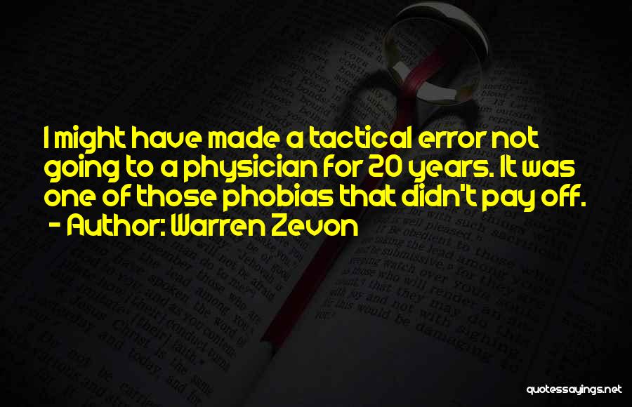 Warren Zevon Quotes: I Might Have Made A Tactical Error Not Going To A Physician For 20 Years. It Was One Of Those