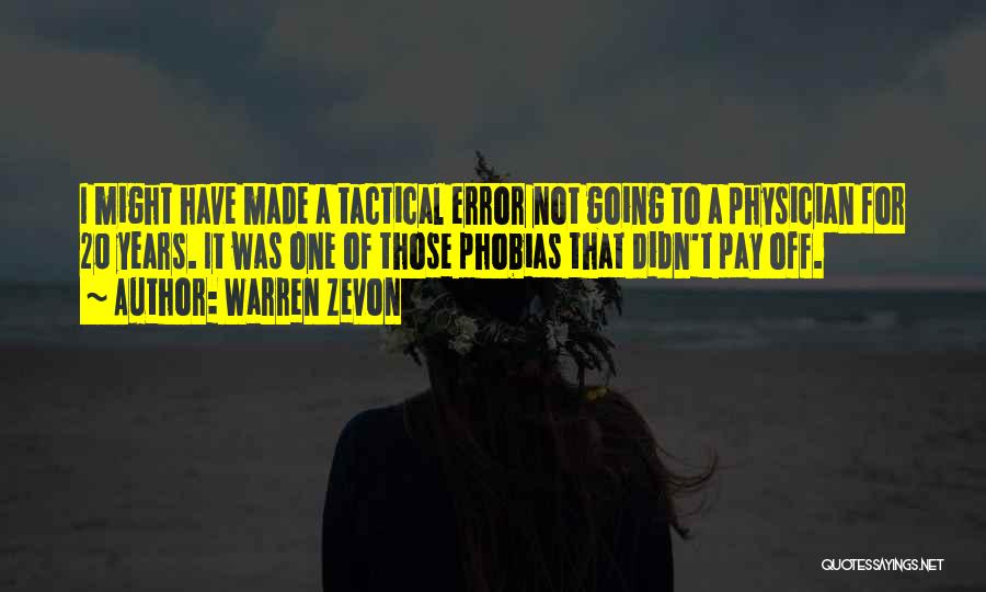 Warren Zevon Quotes: I Might Have Made A Tactical Error Not Going To A Physician For 20 Years. It Was One Of Those